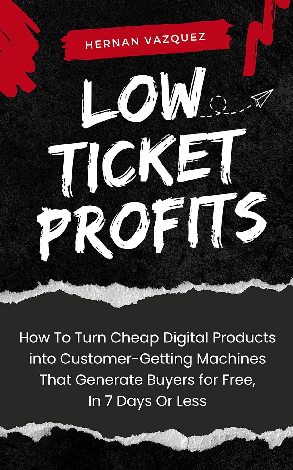 Low Ticket Profits: How to Turn Cheap Digital Products into Customer-Getting Machines That Generate Buyers for Free, In 7 Days Or Less